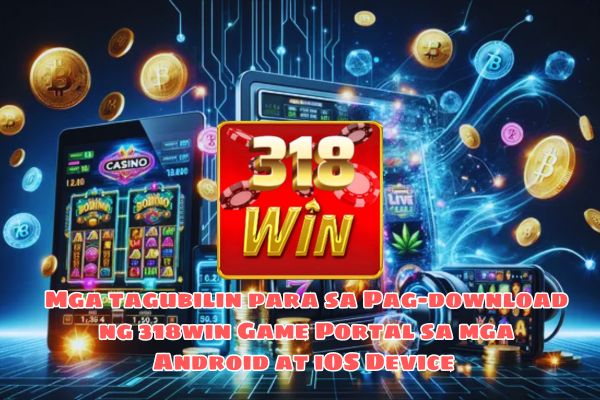 Mga tagubilin para sa Pag-download ng 318win Game Portal sa mga Android at iOS Device.jpg