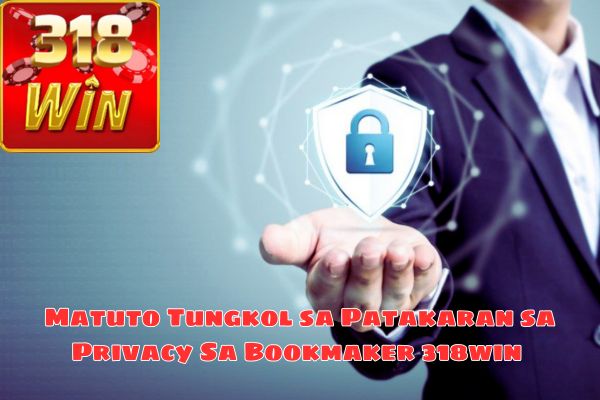 Matuto Tungkol sa Patakaran sa Privacy Sa Bookmaker 318win.jpg