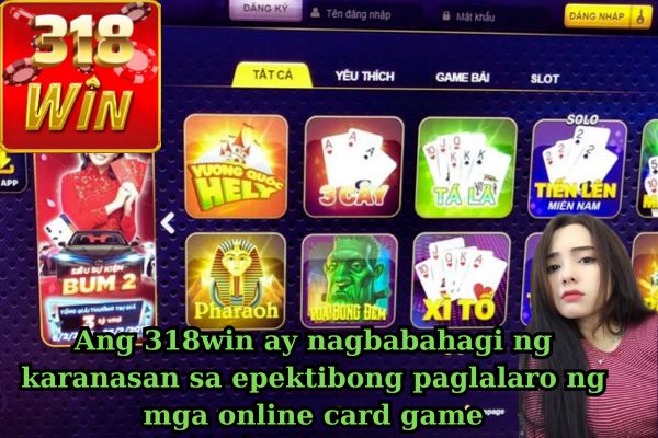 Ang 318win ay nagbabahagi ng karanasan sa epektibong paglalaro ng mga online card game.jpg