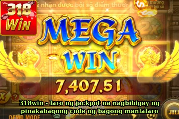 318win - laro ng jackpot na nagbibigay ng pinakabagong code ng bagong manlalaro.jpg