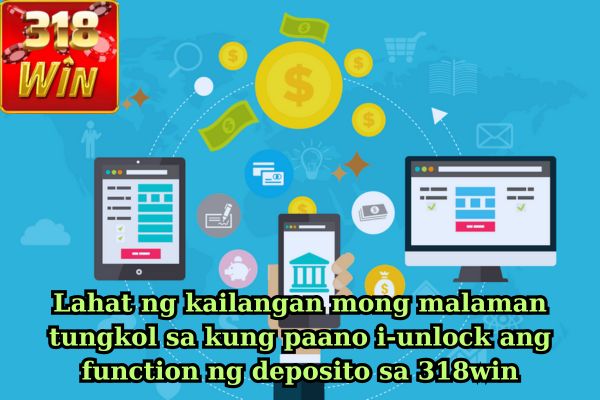 Lahat ng kailangan mong malaman tungkol sa kung paano i-unlock ang function ng deposito sa 318win