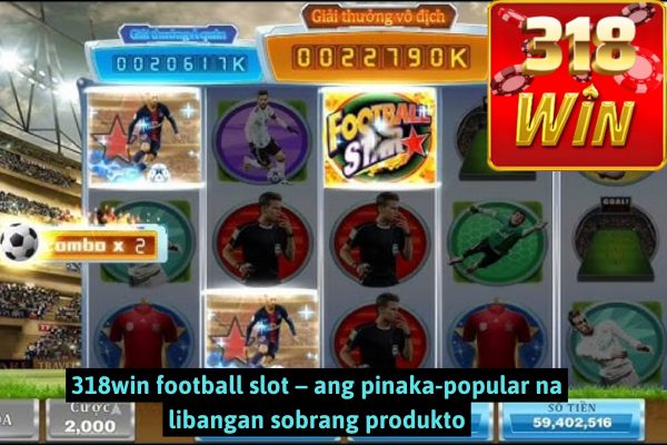 318win football slot – ang pinaka-popular na libangan sobrang produkto