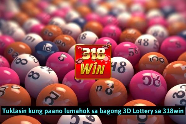 Tuklasin kung paano lumahok sa bagong 3D Lottery sa 318win