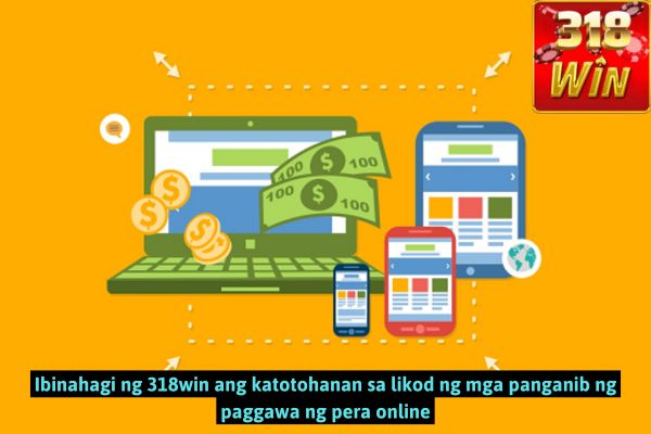 Ibinahagi ng 318win ang katotohanan sa likod ng mga panganib ng paggawa ng pera online